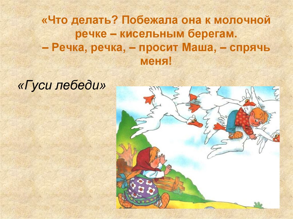 «Что делать? Побежала она к молочной речке – кисельным берегам. – Речка, речка, – просит Маша, – спрячь меня!
