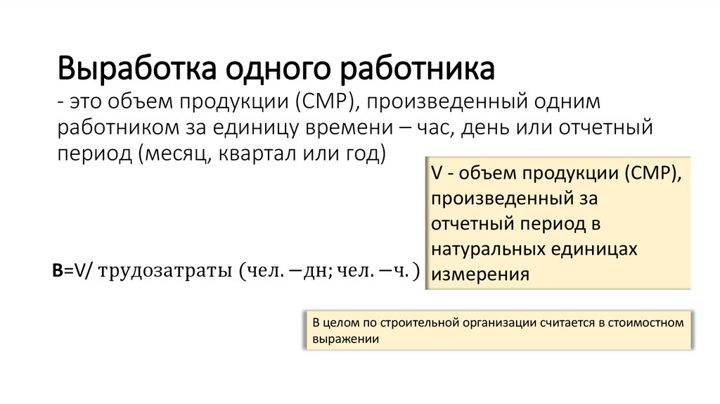 Выработка одного работника - это объем продукции (СМР), произведенный одним работником за единицу времени – час, день или