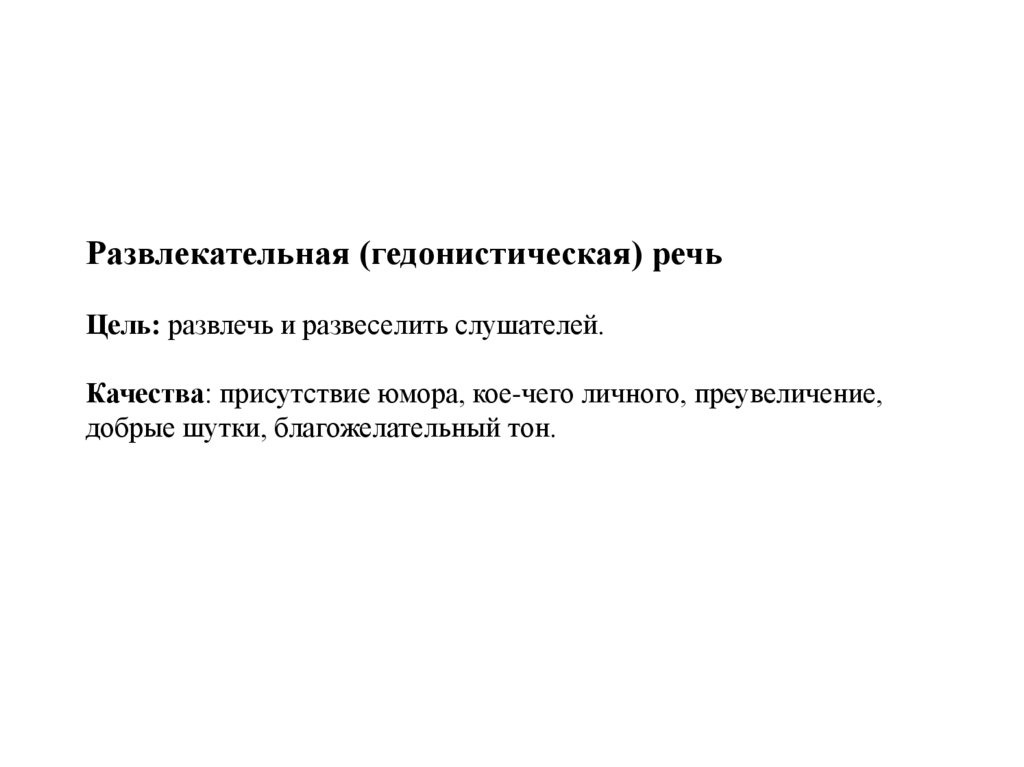 Развлекательная (гедонистическая) речь Цель: развлечь и развеселить слушателей. Качества: присутствие юмора, кое-чего личного,