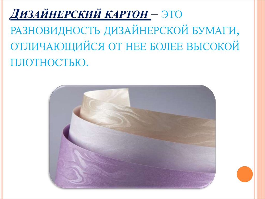 Дизайнерский картон – это разновидность дизайнерской бумаги, отличающийся от нее более высокой плотностью.