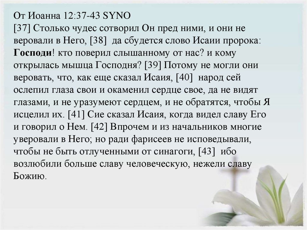 От Иоанна 12:37-43 SYNO [37] Столько чудес сотворил Он пред ними, и они не веровали в Него, [38]  да сбудется слово Исаии