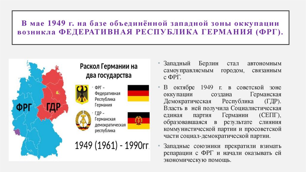 В мае 1949 г. на базе объединённой западной зоны оккупации возникла Федеративная Республика Германия (ФРГ).