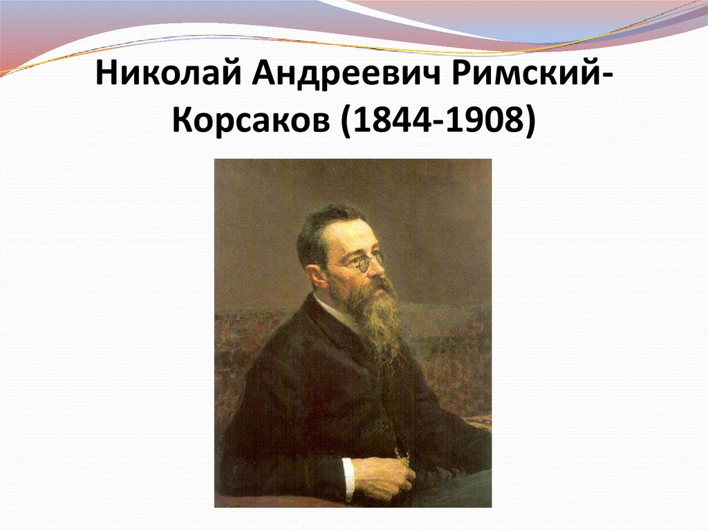 Николай Андреевич Римский- Корсаков (1844-1908)