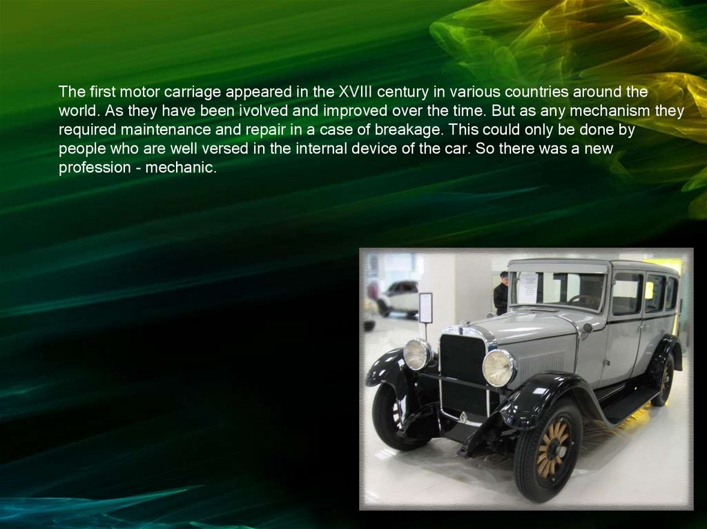 The first motor carriage appeared in the XVIII century in various countries around the world. As they have been ivolved and