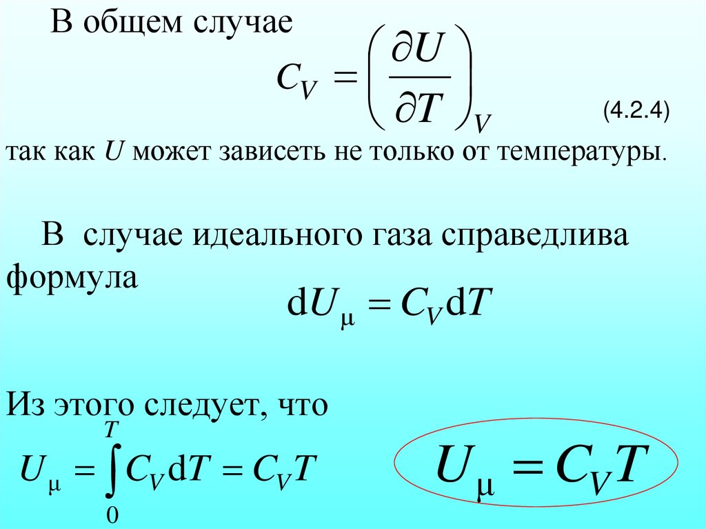 В общем случае (4.2.4) так как U может зависеть не только от температуры. В случае идеального газа справедлива формула Из этого