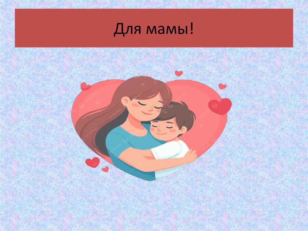 Для мамы!
