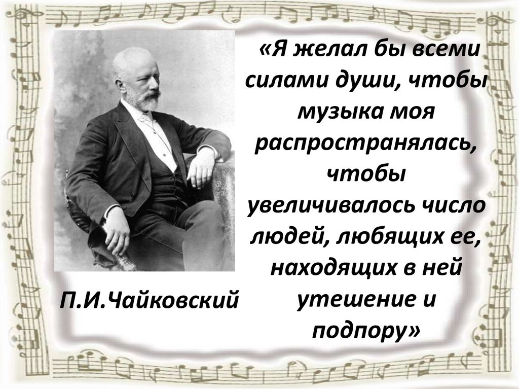 «Я желал бы всеми силами души, чтобы музыка моя распространялась, чтобы увеличивалось число людей, любящих ее, находящих в ней