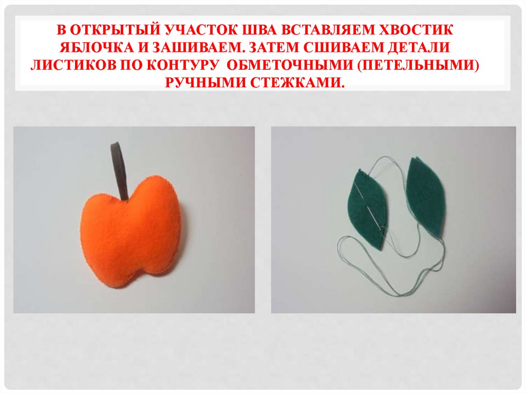 В открытый участок шва вставляем хвостик яблочка и зашиваем. Затем сшиваем детали листиков по контуру обметочными (петельными)