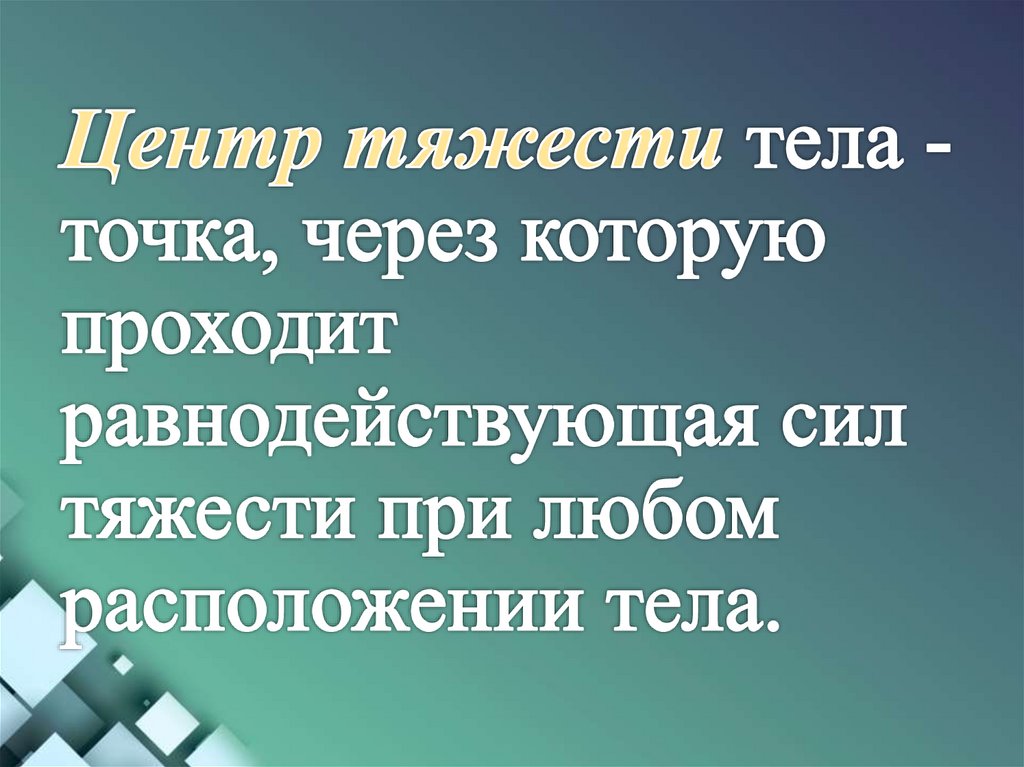 Центр тяжести тела - точка, через которую проходит равнодействующая сил тяжести при любом расположении тела.