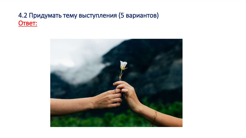4.2 Придумать тему выступления (5 вариантов) Ответ: