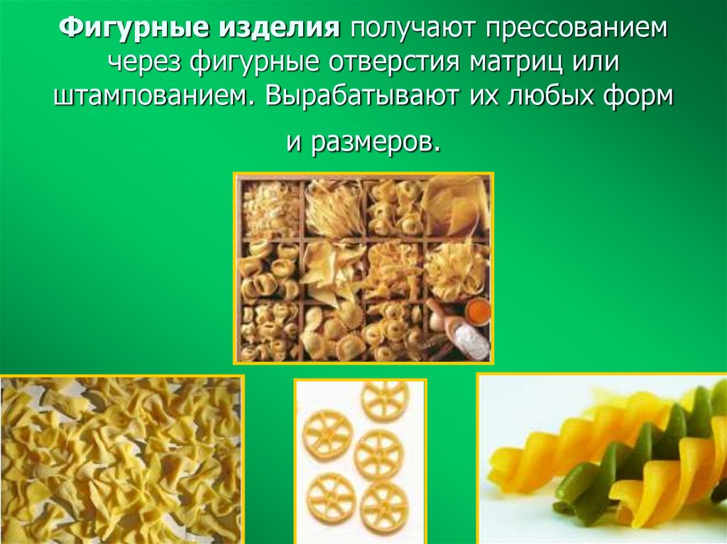 Фигурные изделия получают прессованием через фигурные отверстия матриц или штампованием. Вырабатывают их любых форм и размеров.