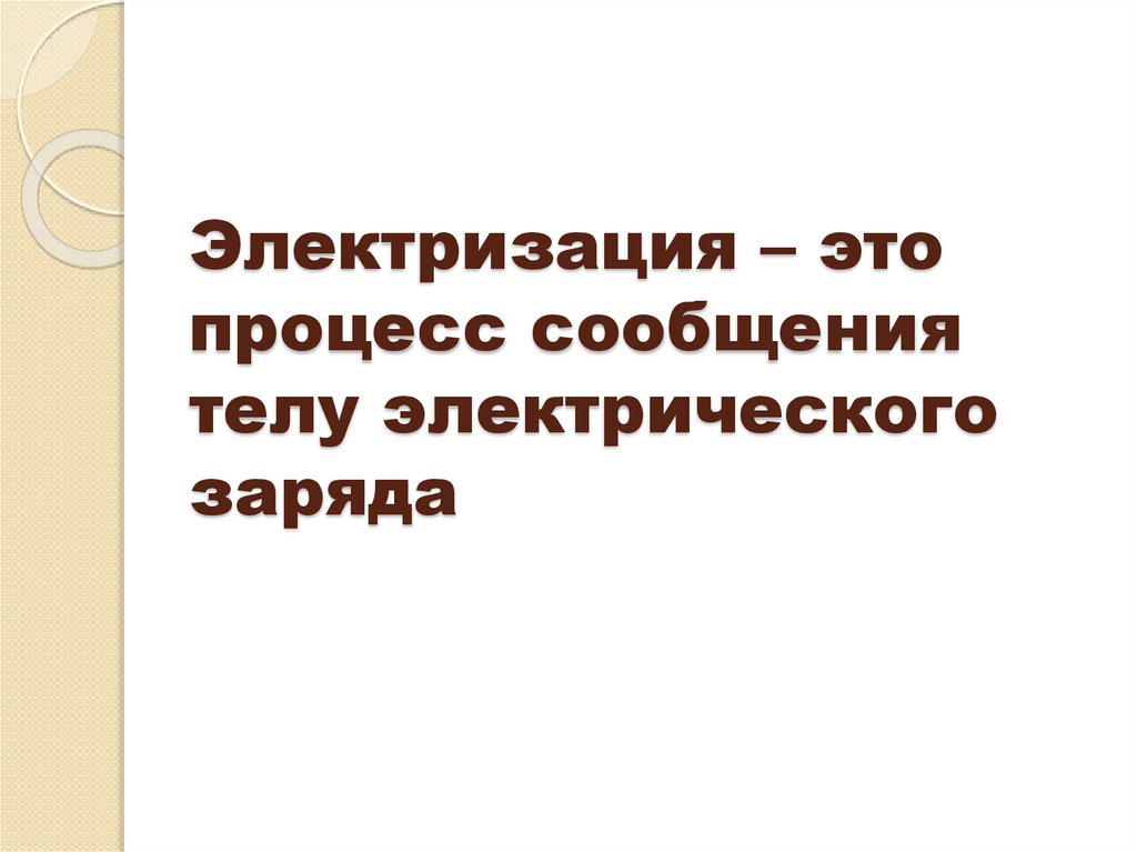 Электризация – это процесс сообщения телу электрического заряда