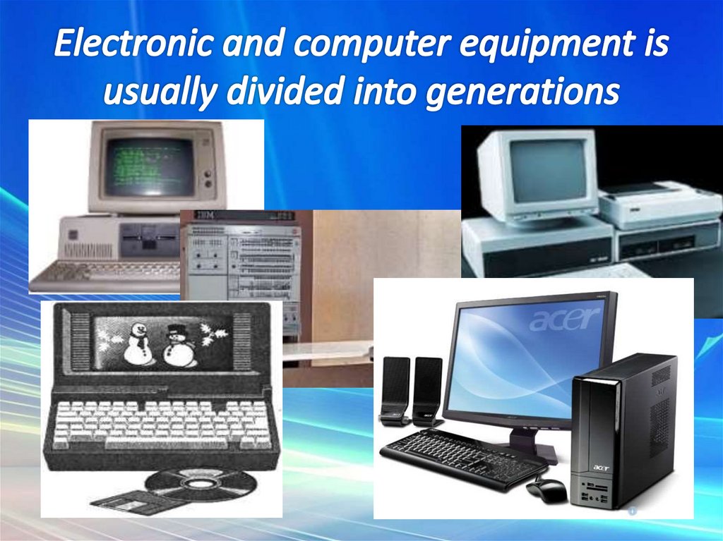 Electronic and computer equipment is usually divided into generations