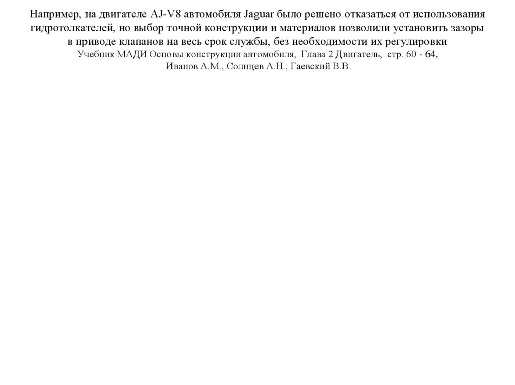 Например, на двигателе AJ-V8 автомобиля Jaguar было решено отказаться от использования гидротолкателей, но выбор точной