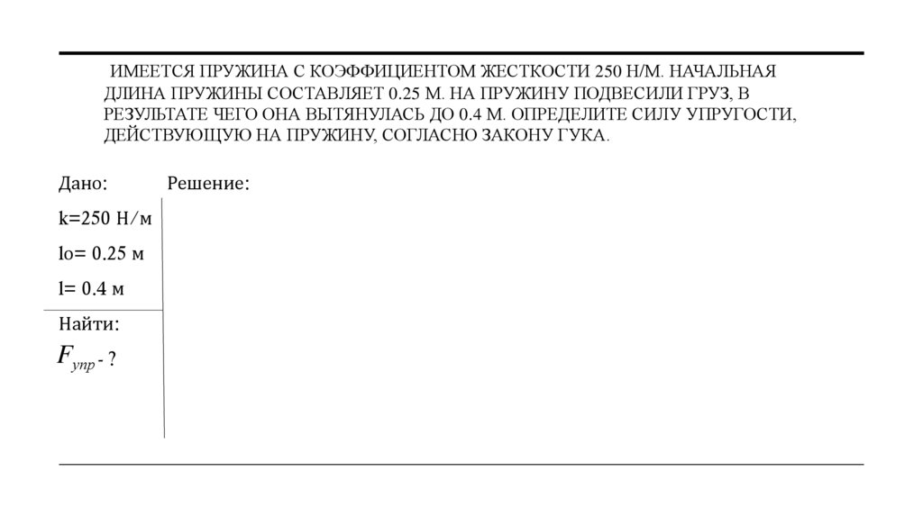 Имеется пружина с коэффициентом жесткости 250 Н/м. Начальная длина пружины составляет 0.25 м. На пружину подвесили груз, в