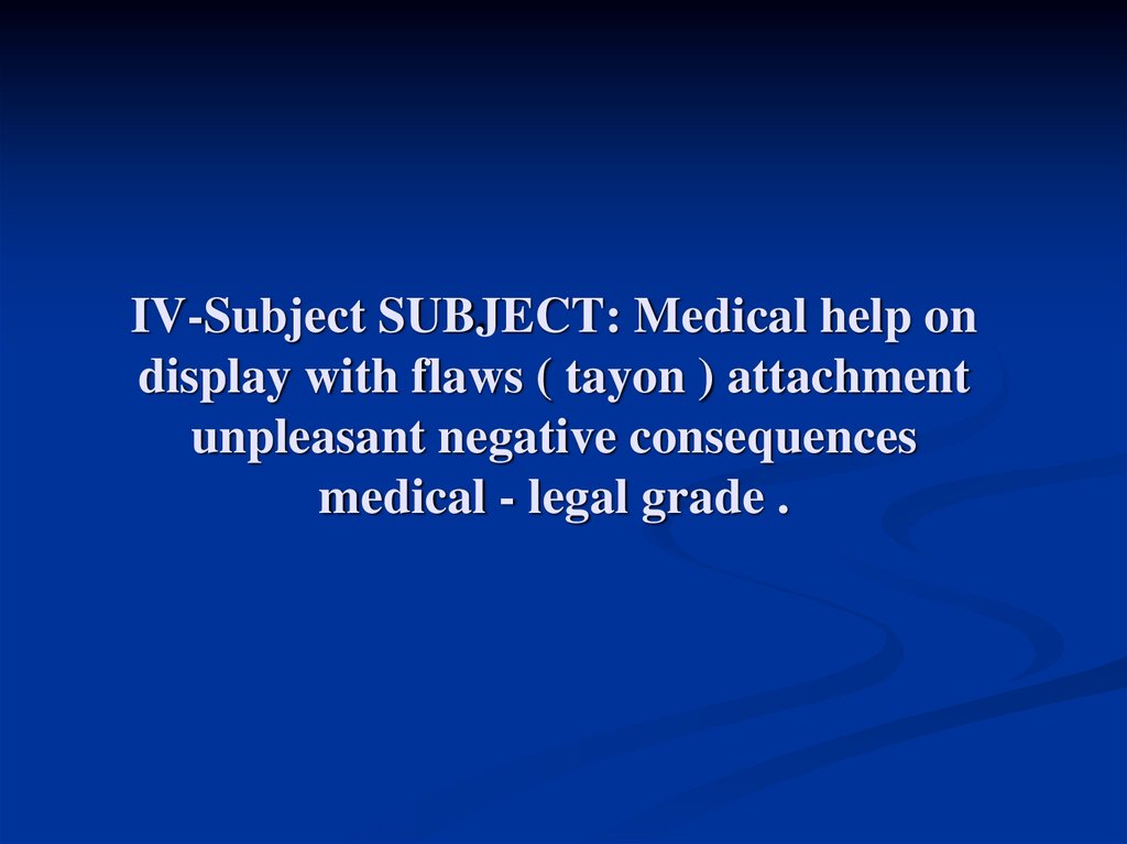 IV-Subject SUBJECT: Medical help on display with flaws ( tayon ) attachment unpleasant negative consequences medical - legal