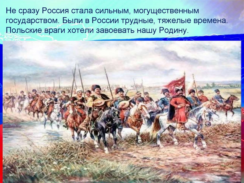 Не сразу Россия стала сильным, могущественным государством. Были в России трудные, тяжелые времена. Польские враги хотели