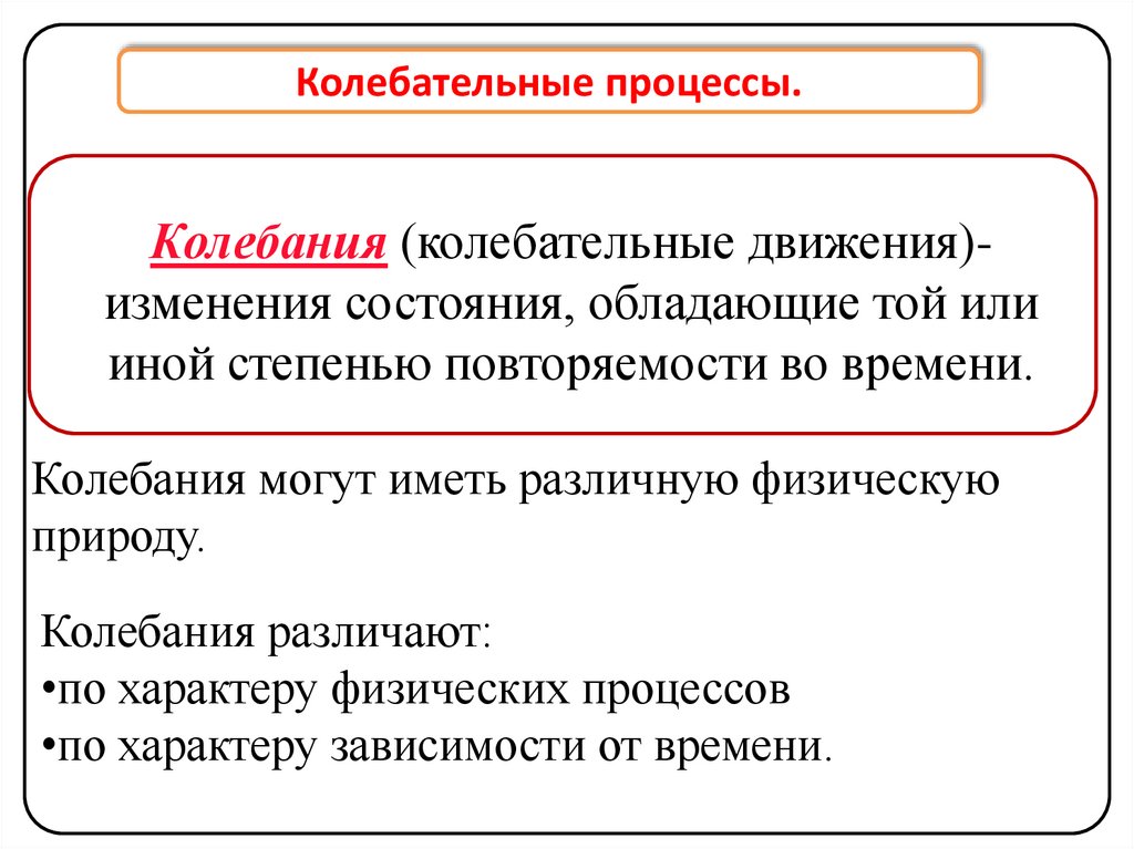 Колебания (колебательные движения)- изменения состояния, обладающие той или иной степенью повторяемости во времени.