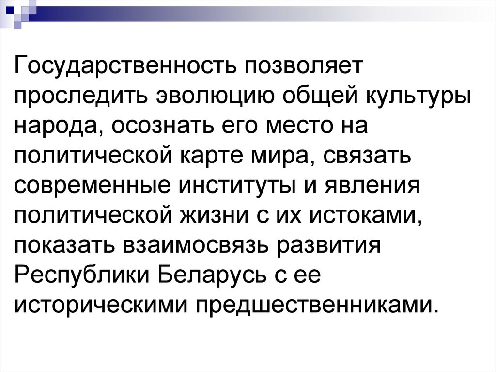 Государственность позволяет проследить эволюцию общей культуры народа, осознать его место на политической карте мира, связать
