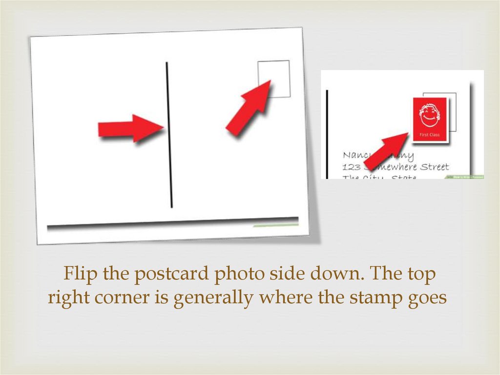 Flip the postcard photo side down. The top right corner is generally where the stamp goes 