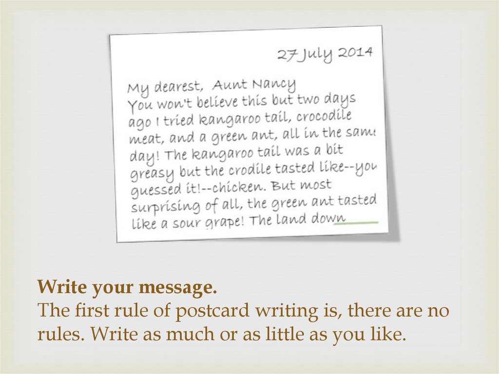 Write your message.  The first rule of postcard writing is, there are no rules. Write as much or as little as you like.