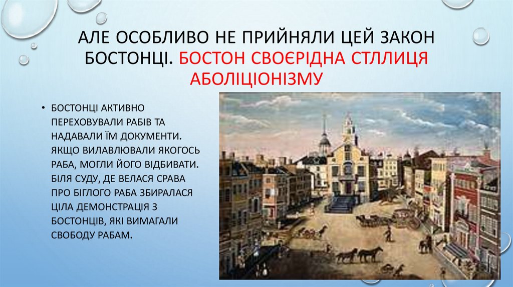 Але особливо не прийняли цей закон бостонці. Бостон своєрідна стллиця аболіціонізму