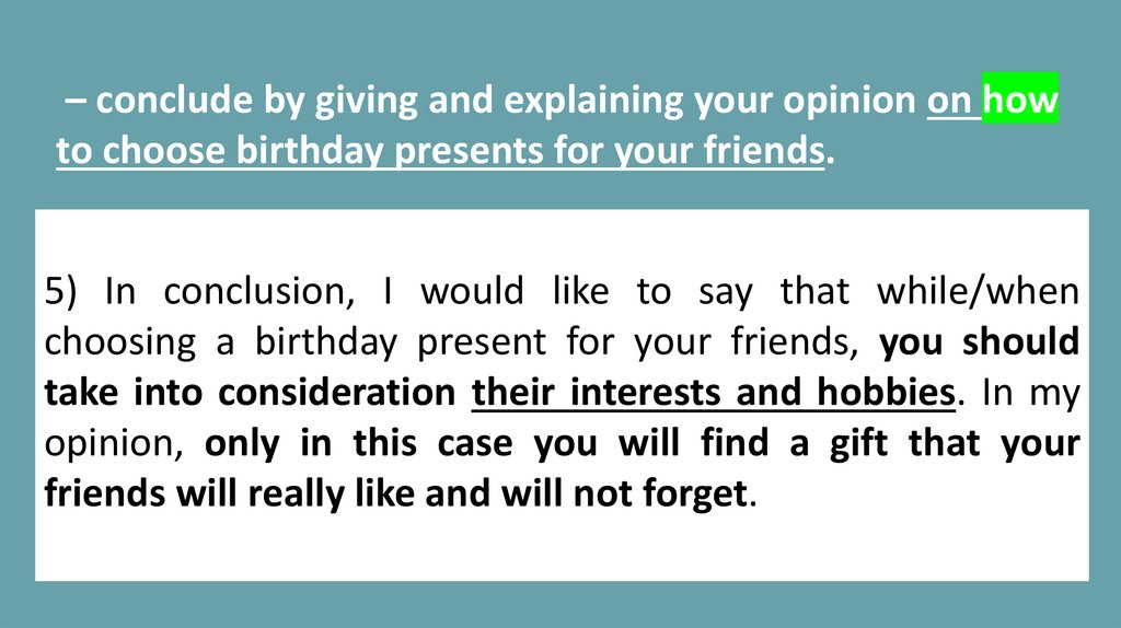 – conclude by giving and explaining your opinion on how to choose birthday presents for your friends.
