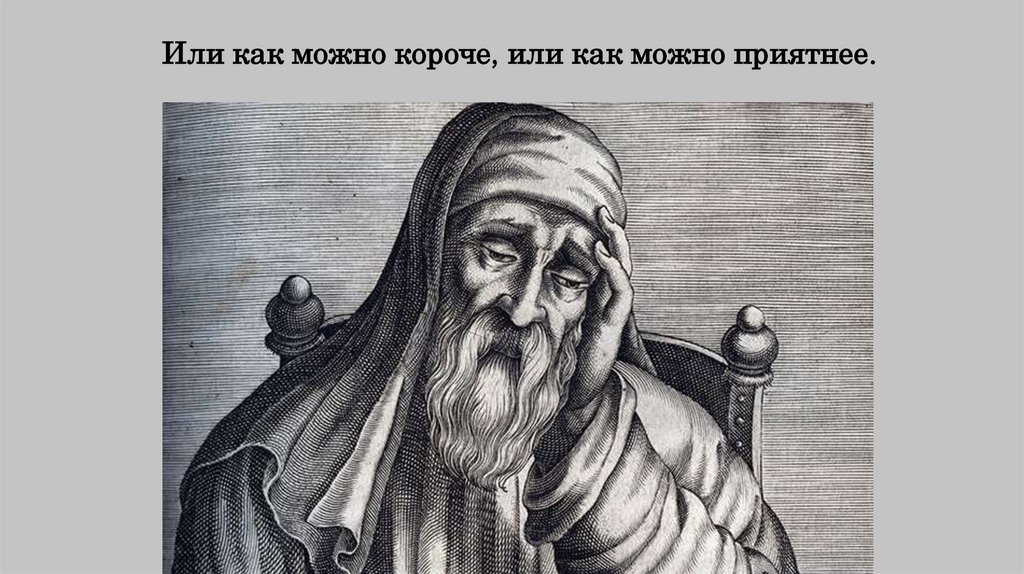 Или как можно короче, или как можно приятнее.