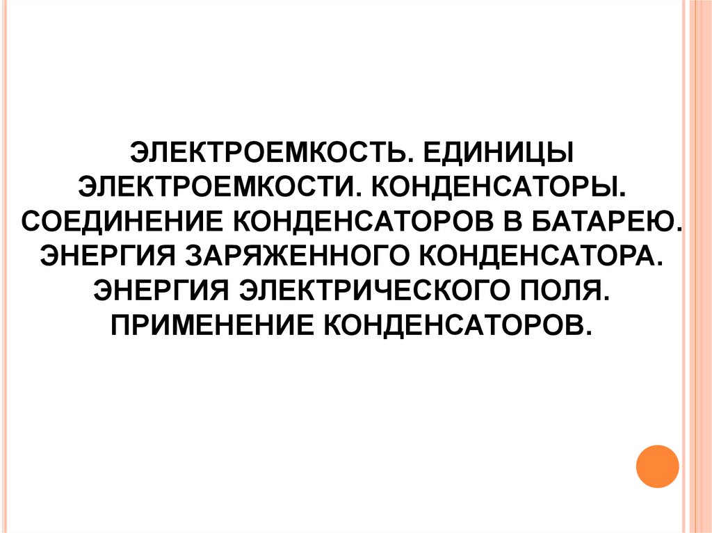 ЭлектрОемкость. ЕДИНИЦЫ ЭЛЕКТРОЕМКОСТИ. КонденсаторЫ. СОЕДИНЕНИЕ КОНДЕНСАТОРОВ В БАТАРЕЮ. ЭНЕРГИЯ ЗАРЯЖЕННОГО КОНДЕНСАТОРА.