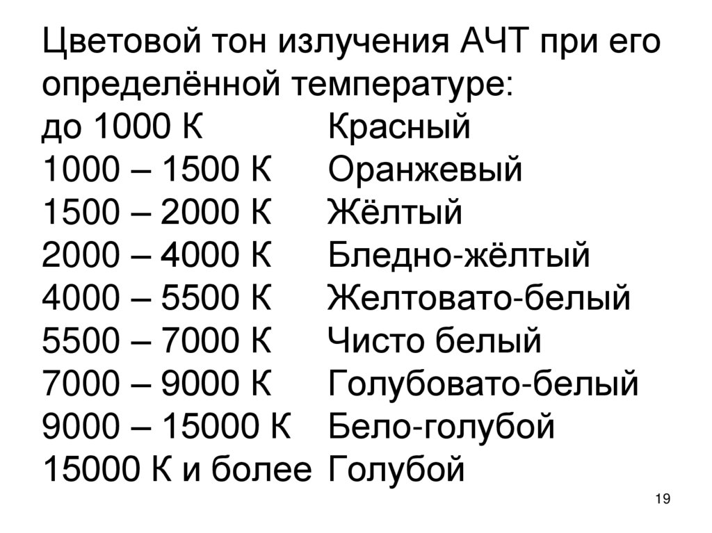 Цветовой тон излучения АЧТ при его определённой температуре: до 1000 К Красный 1000 – 1500 К Оранжевый 1500 – 2000 К Жёлтый