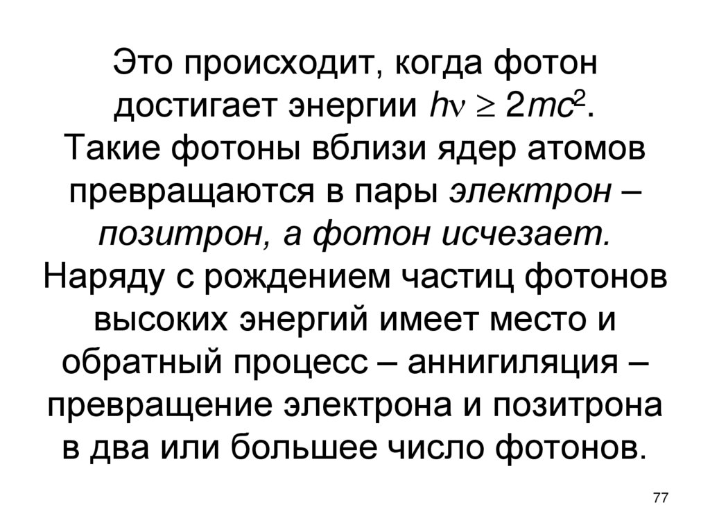 Это происходит, когда фотон достигает энергии h  2mc2. Такие фотоны вблизи ядер атомов превращаются в пары электрон –