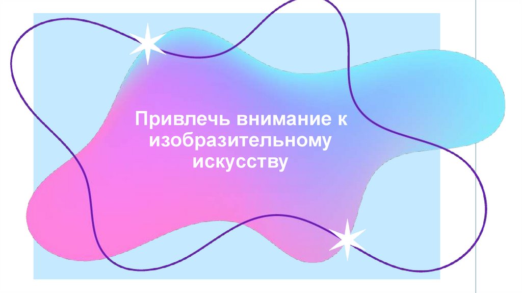 Привлечь внимание к изобразительному искусству