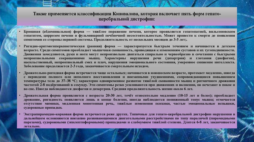Также применяется классификация Коновалова, которая включает пять форм гепато-церебральной дистрофии: