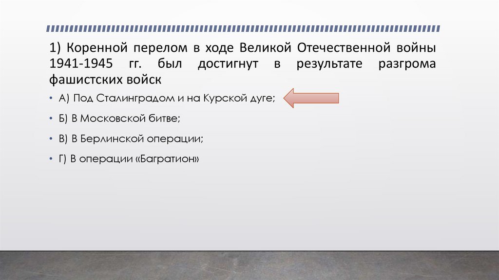 1) Коренной перелом в ходе Великой Отечествен­ной войны 1941-1945 гг. был достигнут в результате раз­грома фашистских войск