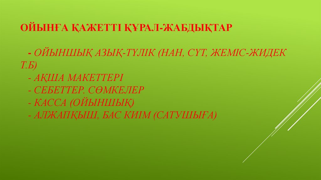 Ойынға қажетті құрал-жабдықтар - Ойыншық АЗЫҚ-ТҮЛІК (НАН, СҮТ, ЖЕМІС-ЖИДЕК Т.Б) - Ақша макеттері - Себеттер. Сөмкелер - Касса