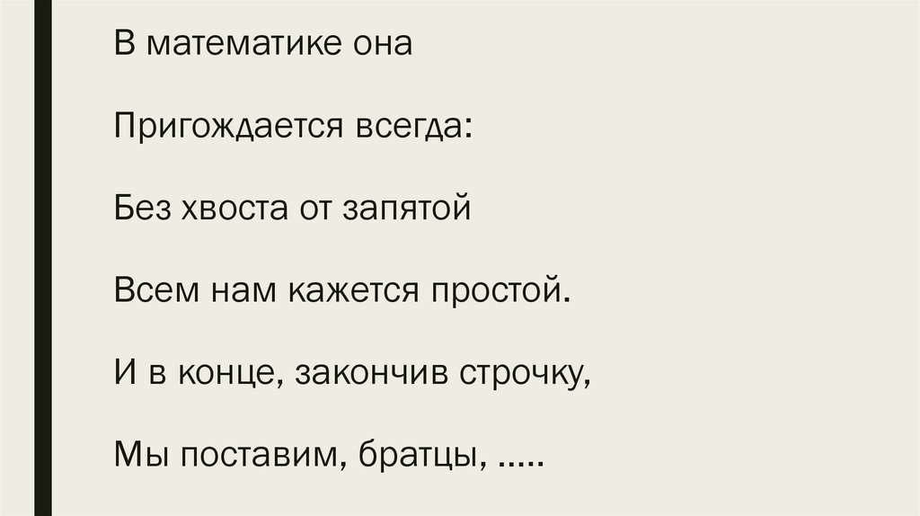 В математике она Пригождается всегда: Без хвоста от запятой Всем нам кажется простой. И в конце, закончив строчку, Мы поставим,