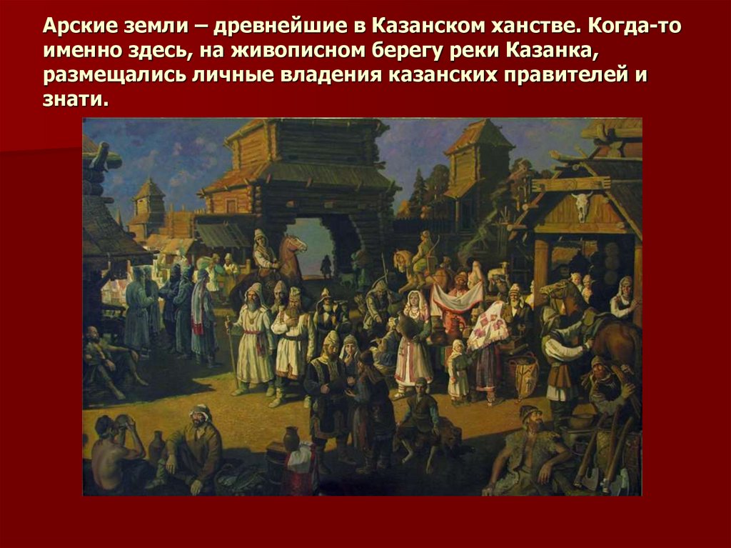 Арские земли – древнейшие в Казанском ханстве. Когда-то именно здесь, на живописном берегу реки Казанка, размещались личные