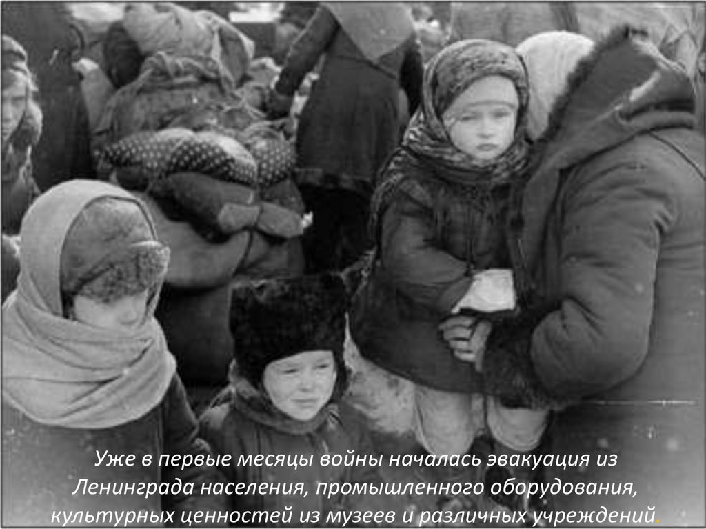 Уже в первые месяцы войны началась эвакуация из Ленинграда населения, промышленного оборудования, культурных ценностей из