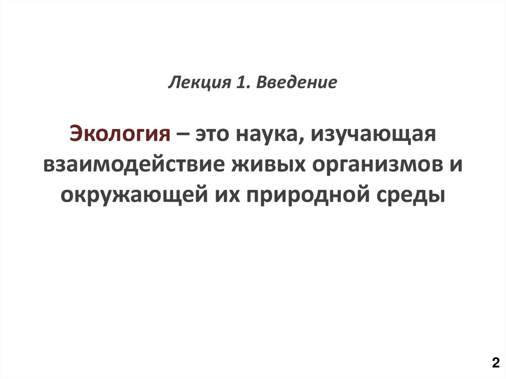 Лекция 1. Введение Экология – это наука, изучающая взаимодействие живых организмов и окружающей их природной среды