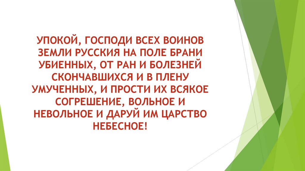 УПОКОЙ, ГОСПОДИ ВСЕХ ВОИНОВ ЗЕМЛИ РУССКИЯ НА ПОЛЕ БРАНИ УБИЕННЫХ, ОТ РАН И БОЛЕЗНЕЙ СКОНЧАВШИХСЯ И В ПЛЕНУ УМУЧЕННЫХ, И ПРОСТИ