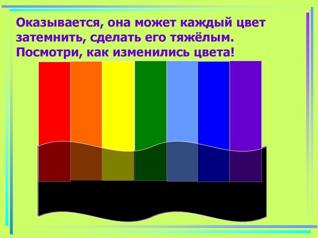 Оказывается, она может каждый цвет затемнить, сделать его тяжёлым. Посмотри, как изменились цвета!