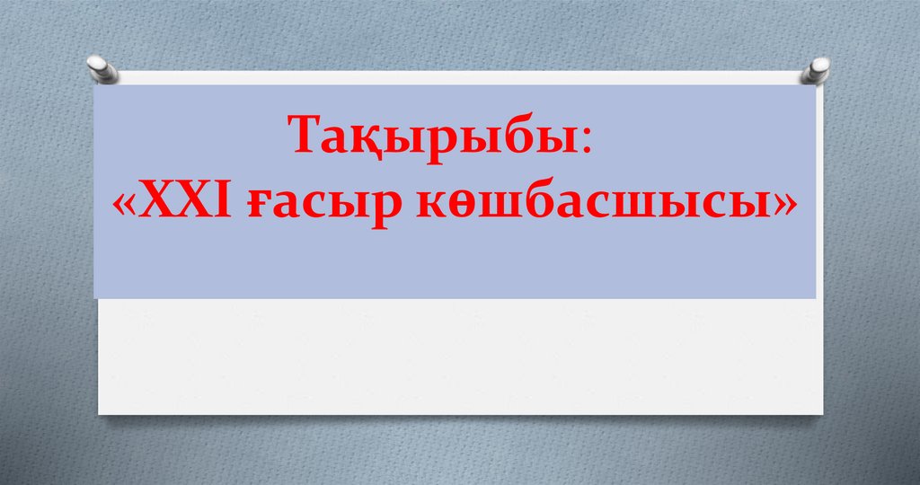  Тақырыбы:    «ХХІ ғасыр көшбасшысы»