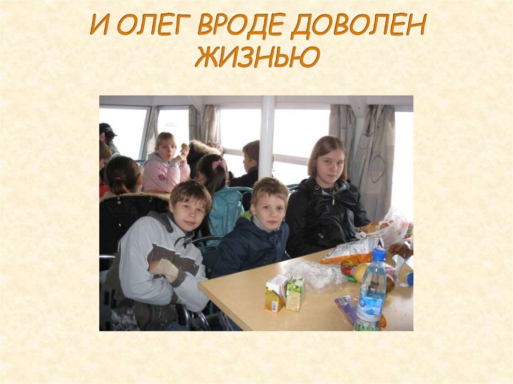 И ОЛЕГ ВРОДЕ ДОВОЛЕН ЖИЗНЬЮ