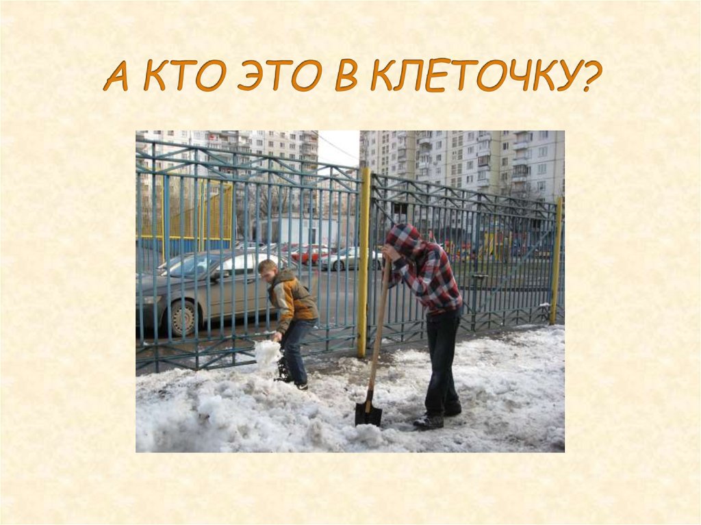 А КТО ЭТО В КЛЕТОЧКУ?