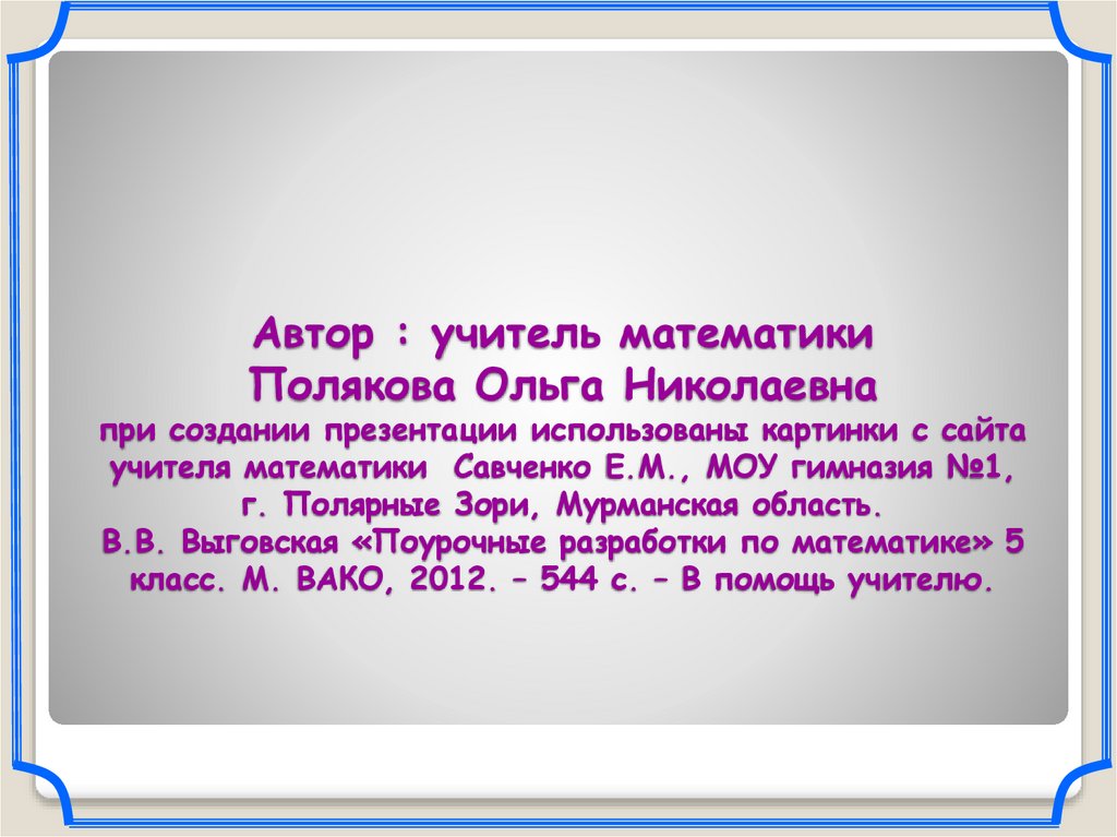 Автор : учитель математики Полякова Ольга Николаевна при создании презентации использованы картинки с сайта учителя математики