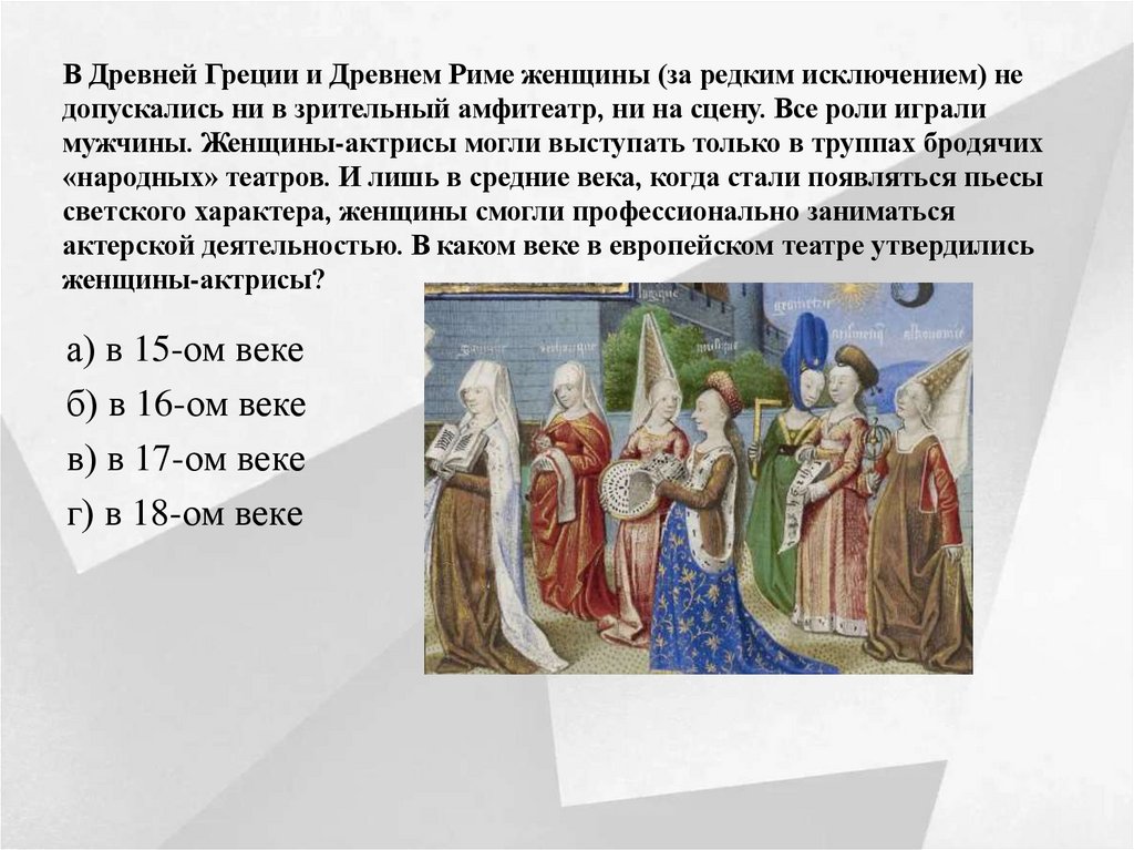 В Древней Греции и Древнем Риме женщины (за редким исключением) не допускались ни в зрительный амфитеатр, ни на сцену. Все роли