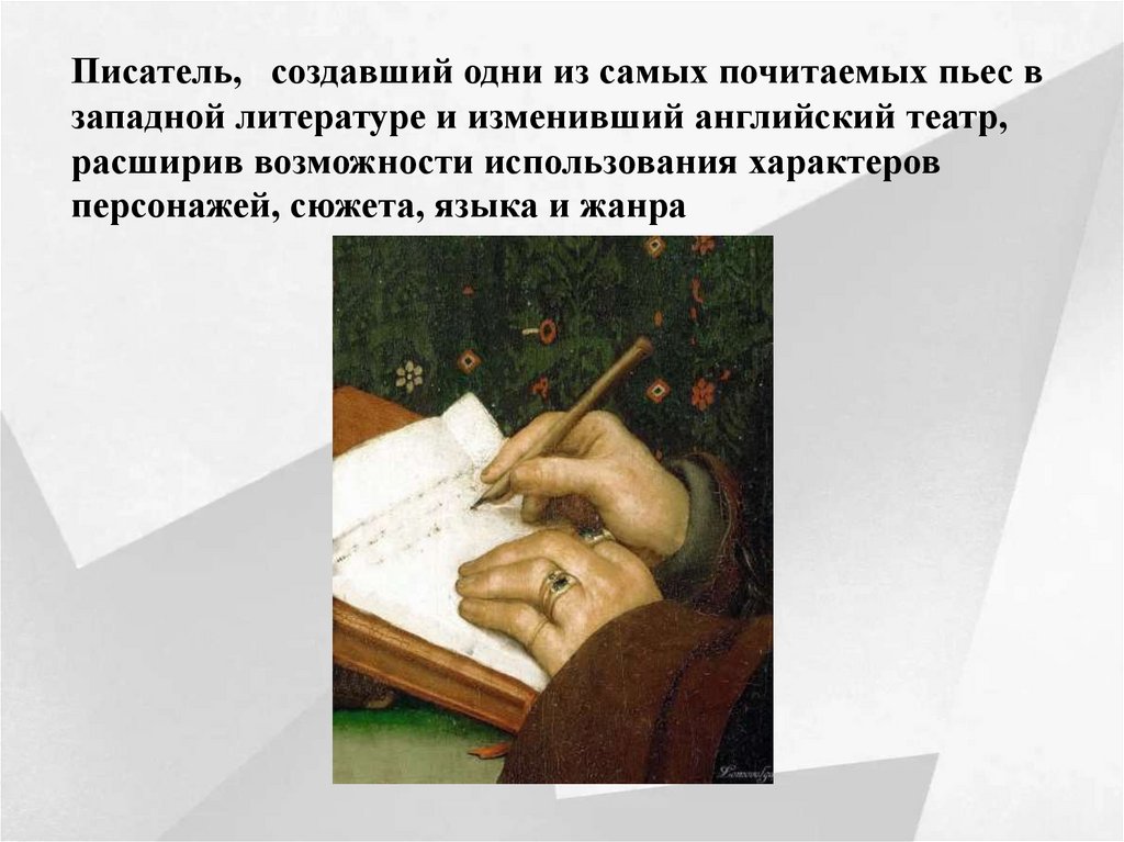 Писатель,  создавший одни из самых почитаемых пьес в западной литературе и изменивший английский театр, расширив возможности