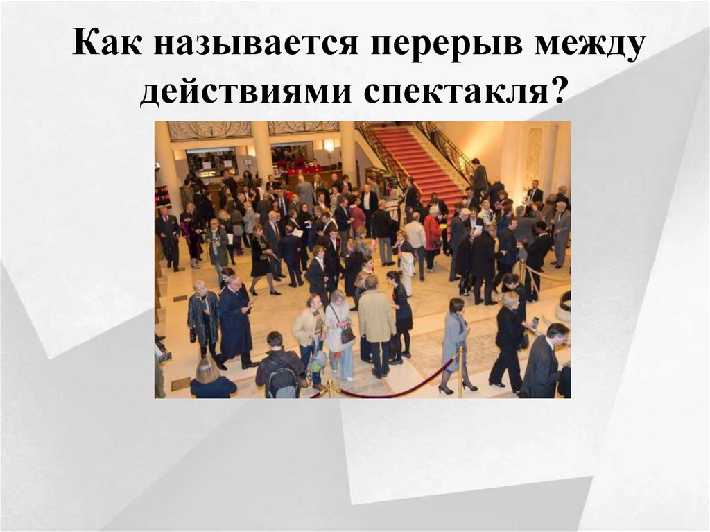  Как называется перерыв между действиями спектакля?
