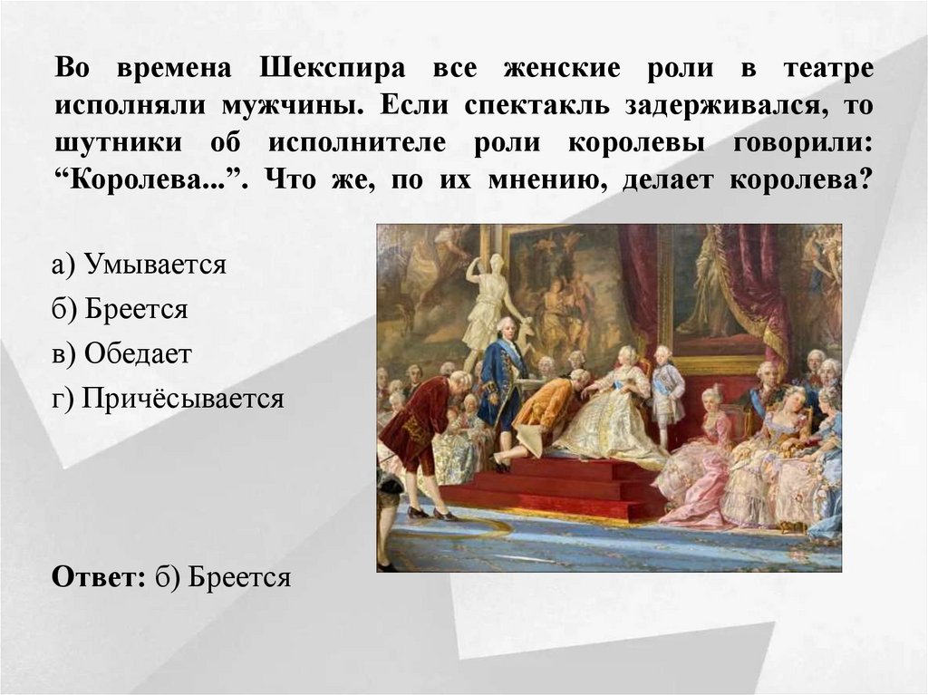Во времена Шекспира все женские роли в театре исполняли мужчины. Если спектакль задерживался, то шутники об исполнителе роли