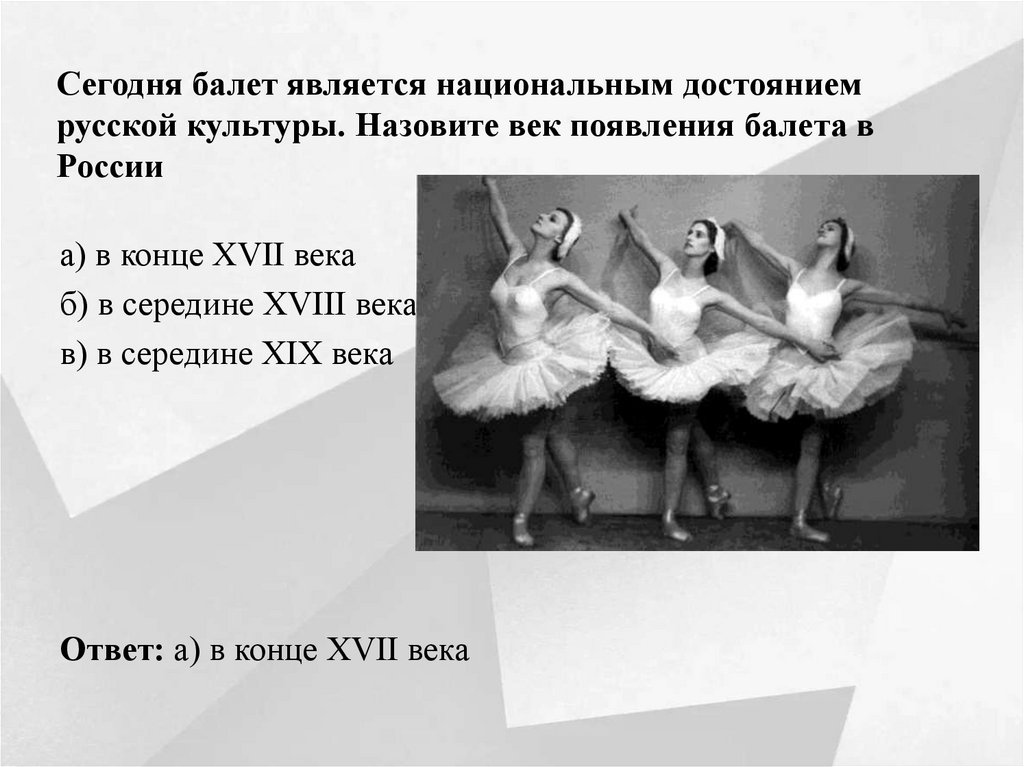 Сегодня балет является национальным достоянием русской культуры. Назовите век появления балета в России
